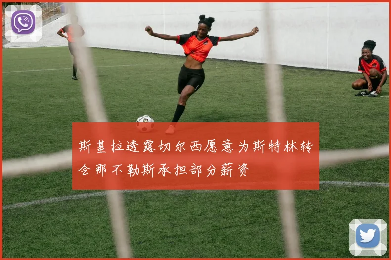 斯基拉透露切尔西愿意为斯特林转会那不勒斯承担部分薪资