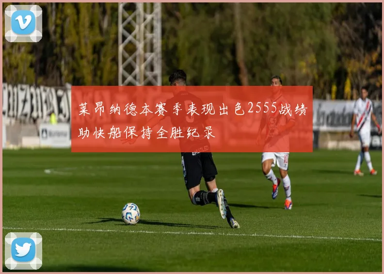 莱昂纳德本赛季表现出色2555战绩助快船保持全胜纪录
