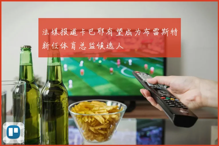 法媒报道卡巴耶有望成为布雷斯特新任体育总监候选人