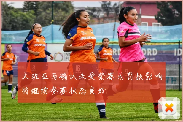 文班亚马确认未受禁赛或罚款影响将继续参赛状态良好